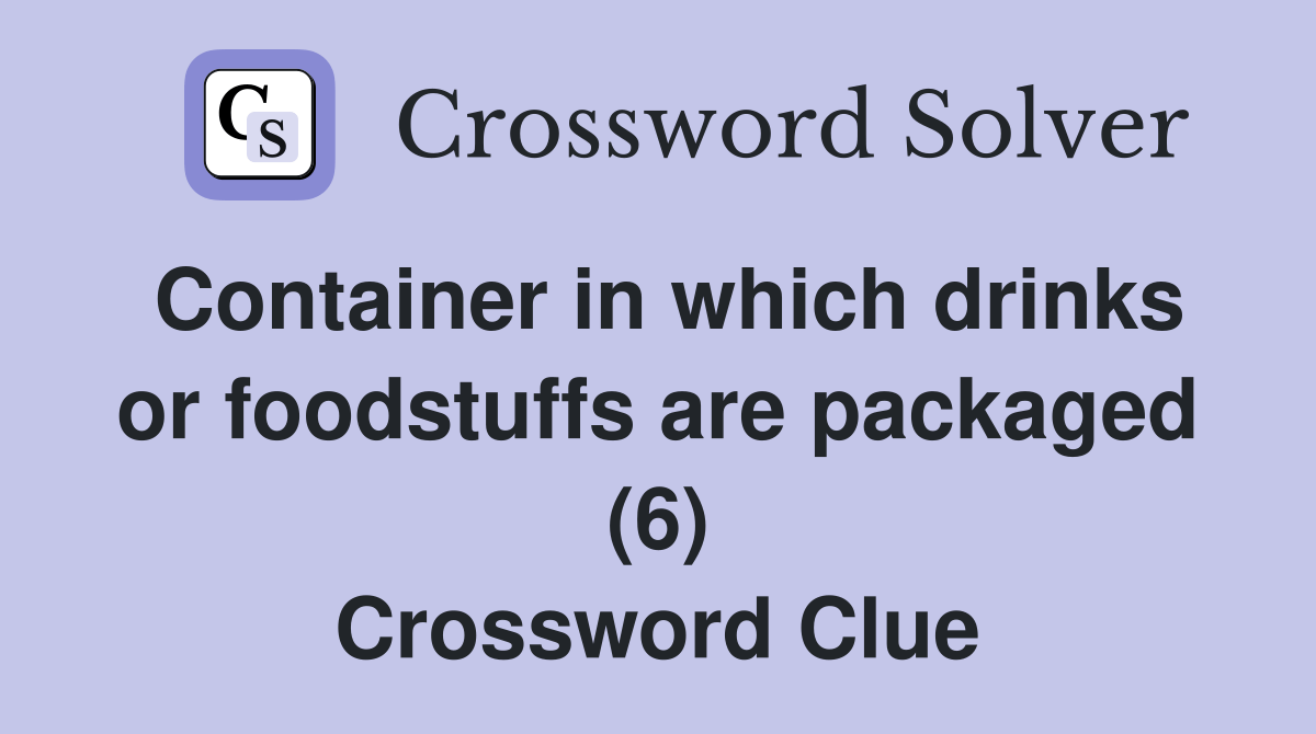 Container in which drinks or foodstuffs are packaged (6) Crossword